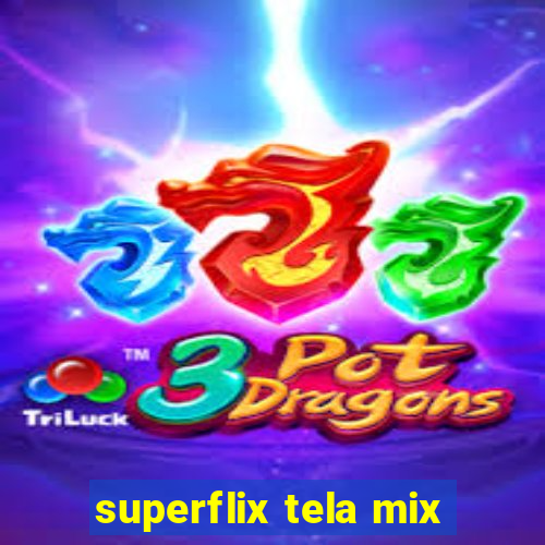 superflix tela mix